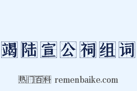 竭陆宣公祠组词是什么意思的图片